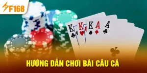Hướng dẫn chơi bài câu cá tại F168