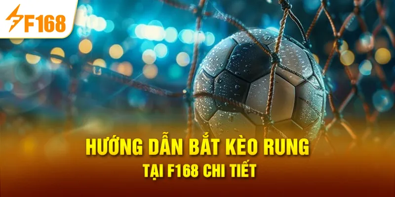 Hướng dẫn bắt kèo rung tại F168 chi tiết