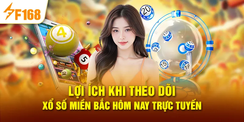 Lợi ích khi theo dõi Xổ Số Miền Bắc Hôm Nay trực tuyến