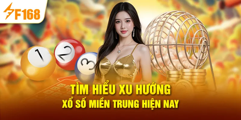 Tìm hiểu xu hướng Xổ Số Miền Trung hiện nay