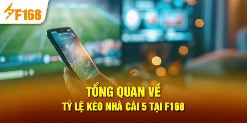 Tổng Quan Về Tỷ lệ kèo nhà cái 5 tại F168