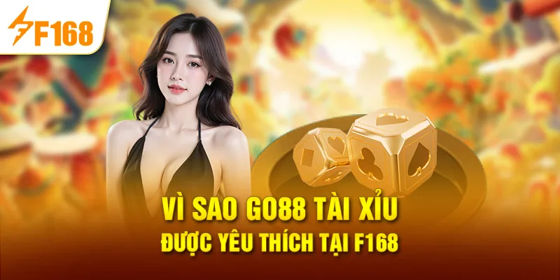 Vì sao Go88 Tài Xỉu được yêu thích tại F168