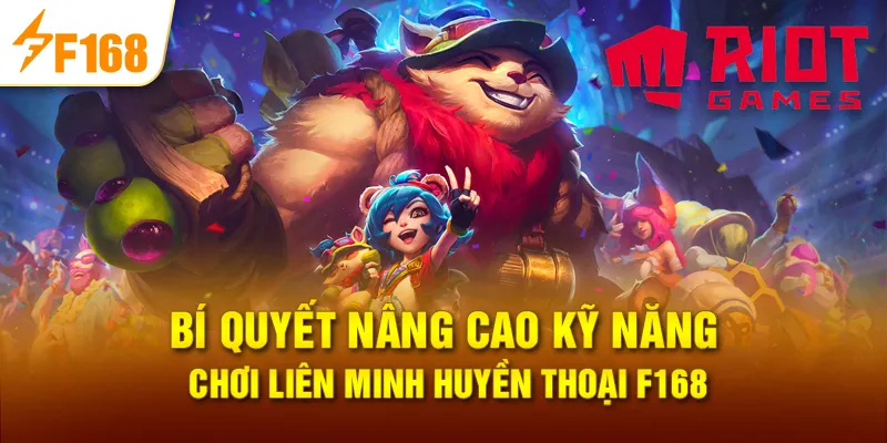 Bí quyết nâng cao kỹ năng chơi liên minh huyền thoại F168