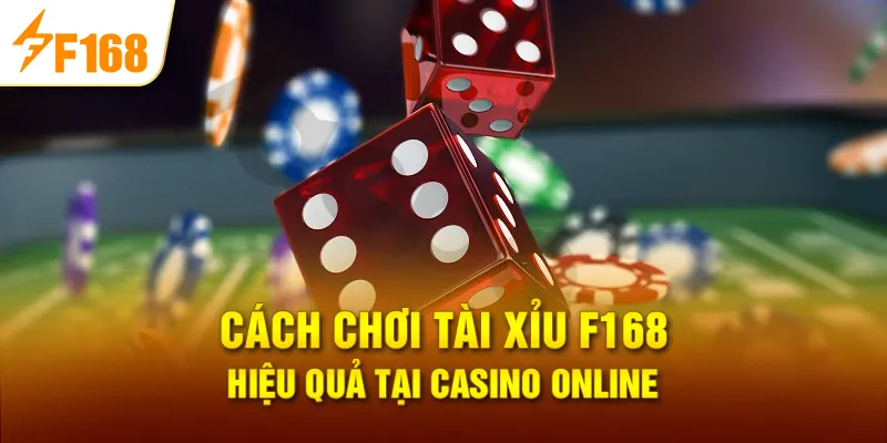 Cách Chơi Tài Xỉu F168 Hiệu Quả Tại Casino Online