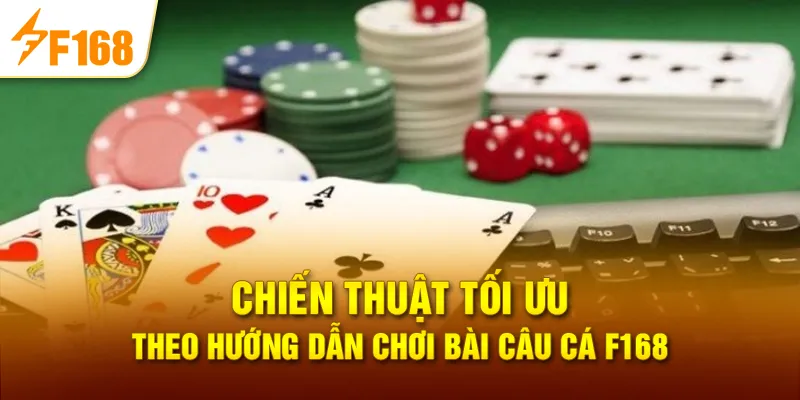 Chiến thuật tối ưu theo hướng dẫn chơi bài câu cá F168