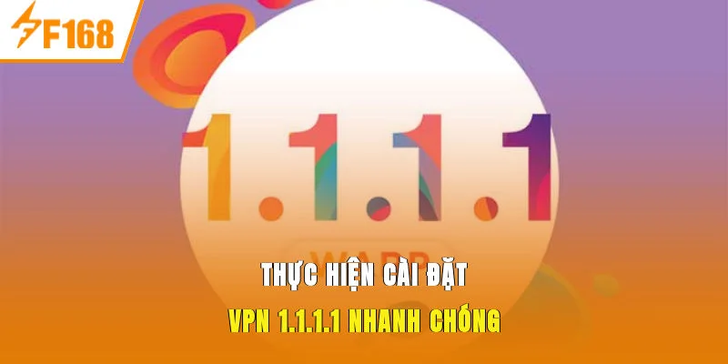 Thực hiện cài đặt VPN 1.1.1.1 nhanh chóng