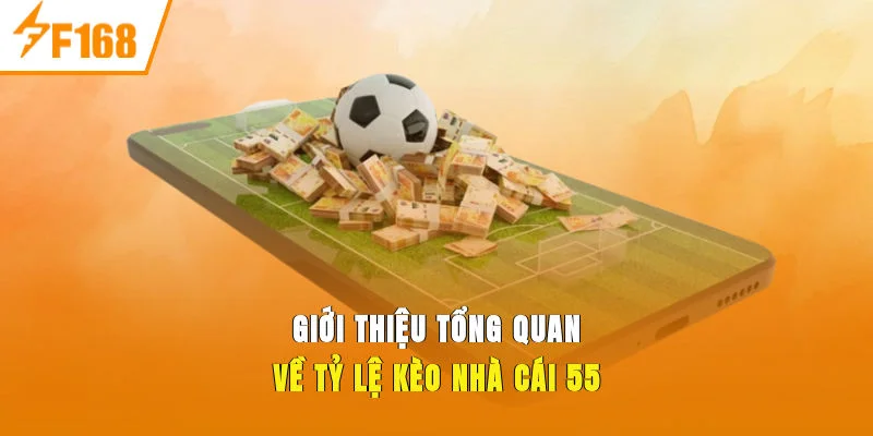 Giới thiệu tổng quan về Tỷ Lệ Kèo Nhà Cái 55